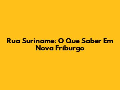 Rua Suriname: O Que Saber Em Nova Friburgo