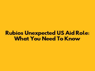 Rubio's Unexpected US Aid Role: What You Need To Know