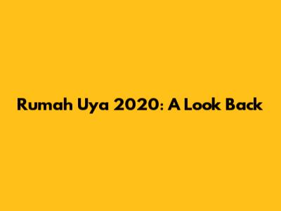 Rumah Uya 2020: A Look Back