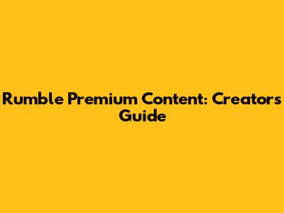 Rumble Premium Content: Creator's Guide