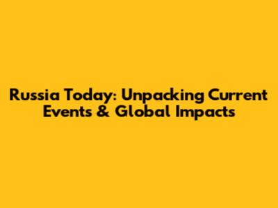 Russia Today: Unpacking Current Events & Global Impacts