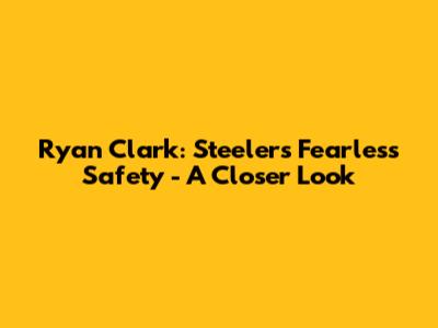 Ryan Clark: Steelers' Fearless Safety - A Closer Look