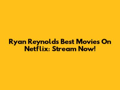 Ryan Reynolds' Best Movies On Netflix: Stream Now!
