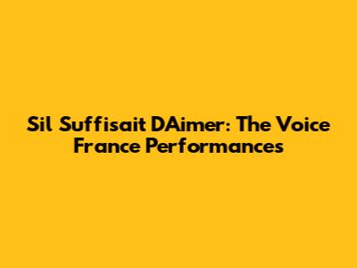 S'il Suffisait D'Aimer: The Voice France Performances