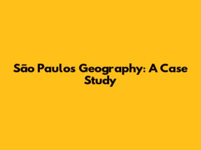 São Paulo's Geography: A Case Study