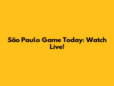 São Paulo Game Today: Watch Live!