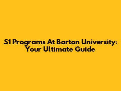 S1 Programs At Barton University: Your Ultimate Guide