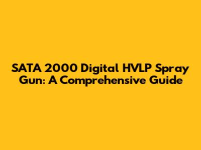 SATA 2000 Digital HVLP Spray Gun: A Comprehensive Guide