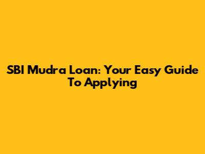 SBI Mudra Loan: Your Easy Guide To Applying