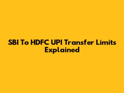 SBI To HDFC UPI Transfer Limits Explained