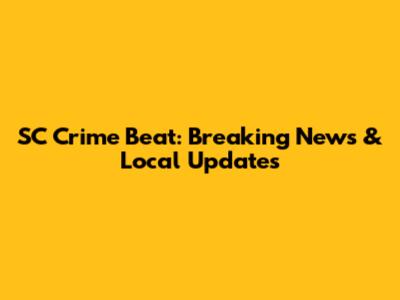 SC Crime Beat: Breaking News & Local Updates