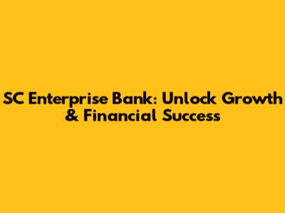 SC Enterprise Bank: Unlock Growth & Financial Success