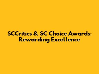 SCCritics & SC Choice Awards: Rewarding Excellence