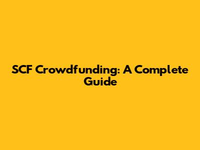 SCF Crowdfunding: A Complete Guide
