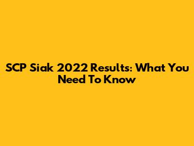 SCP Siak 2022 Results: What You Need To Know