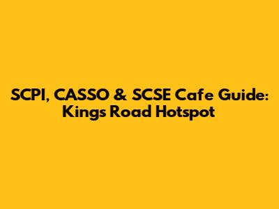 SCPI, CASSO & SCSE Cafe Guide: King's Road Hotspot