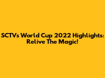 SCTV's World Cup 2022 Highlights: Relive The Magic!