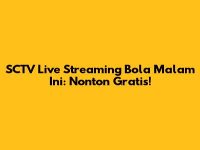 SCTV Live Streaming Bola Malam Ini: Nonton Gratis!