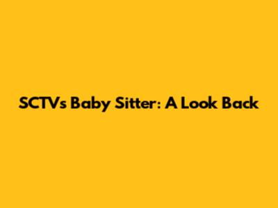 SCTVs Baby Sitter: A Look Back