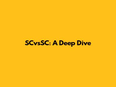 SCvsSC: A Deep Dive