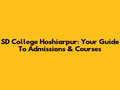 SD College Hoshiarpur: Your Guide To Admissions & Courses