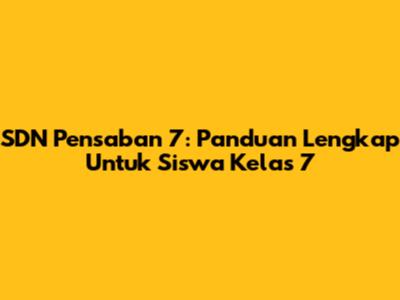 SDN Pensaban 7: Panduan Lengkap Untuk Siswa Kelas 7