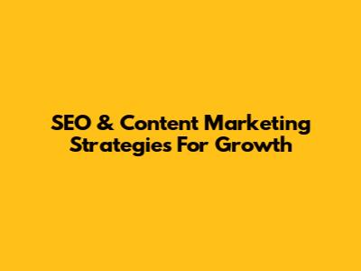 SEO & Content Marketing Strategies For Growth