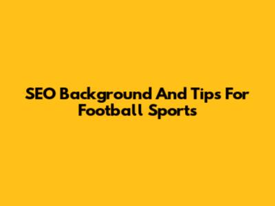 SEO Background And Tips For Football Sports
