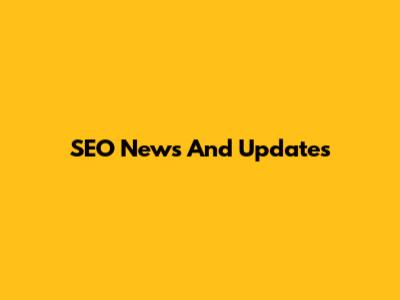 SEO News And Updates