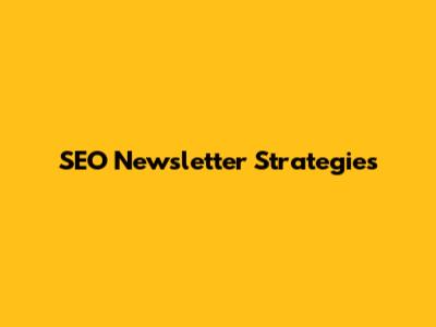SEO Newsletter Strategies
