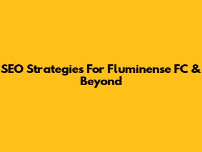 SEO Strategies For Fluminense FC & Beyond