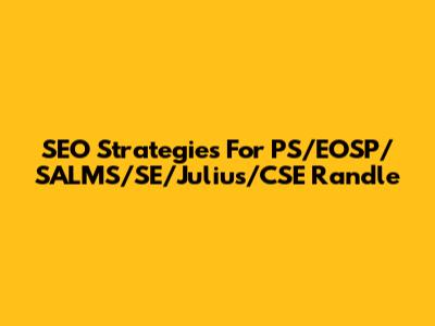 SEO Strategies For PS/EOSP/SALMS/SE/Julius/CSE Randle