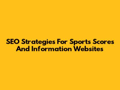 SEO Strategies For Sports Scores And Information Websites