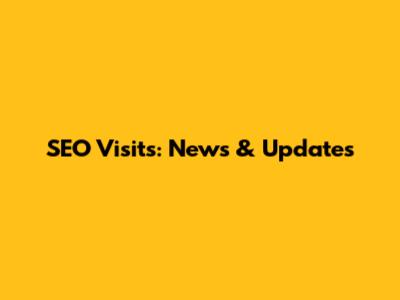 SEO Visits: News & Updates