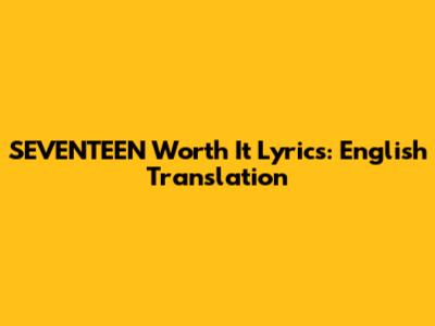 SEVENTEEN "Worth It" Lyrics: English Translation