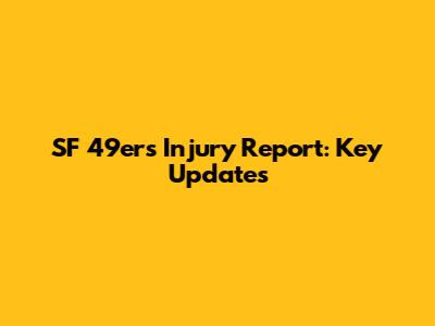 SF 49ers Injury Report: Key Updates