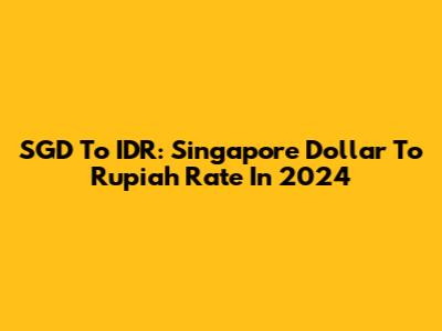 SGD To IDR: Singapore Dollar To Rupiah Rate In 2024