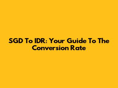 SGD To IDR: Your Guide To The Conversion Rate