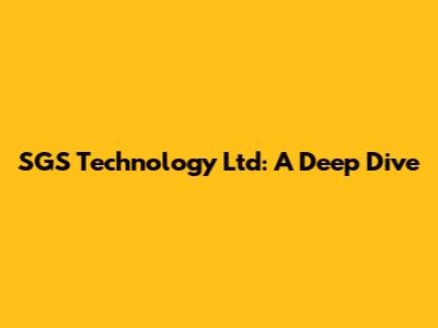 SGS Technology Ltd: A Deep Dive