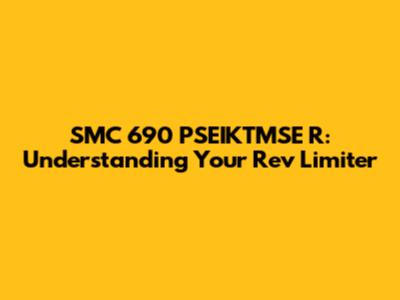 SMC 690 PSEIKTMSE R: Understanding Your Rev Limiter
