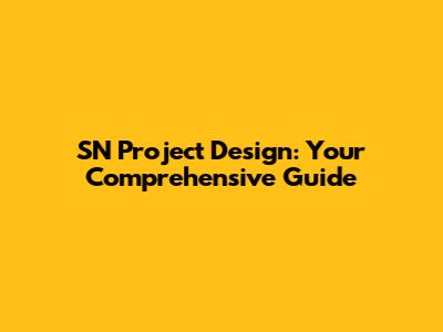 SN Project Design: Your Comprehensive Guide