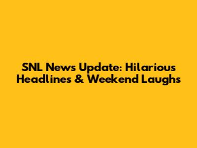 SNL News Update: Hilarious Headlines & Weekend Laughs
