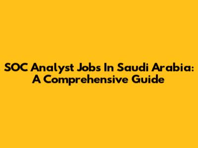 SOC Analyst Jobs In Saudi Arabia: A Comprehensive Guide