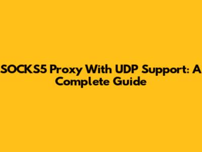 SOCKS5 Proxy With UDP Support: A Complete Guide