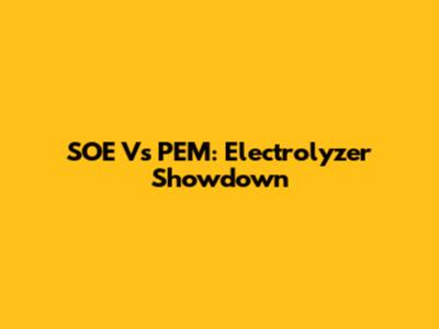 SOE Vs PEM: Electrolyzer Showdown
