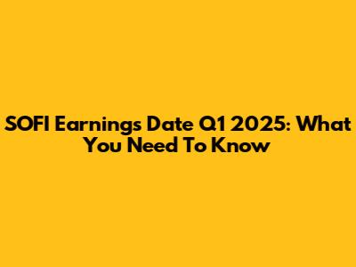 SOFI Earnings Date Q1 2025: What You Need To Know