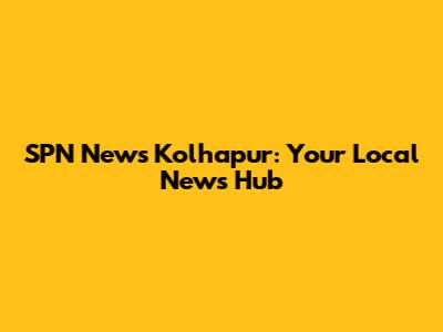 SPN News Kolhapur: Your Local News Hub