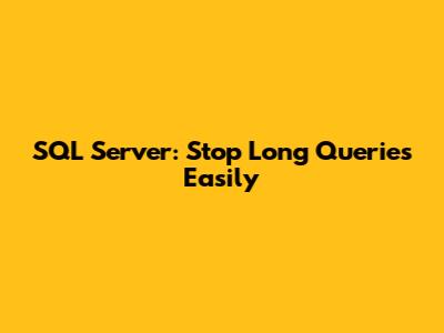 SQL Server: Stop Long Queries Easily