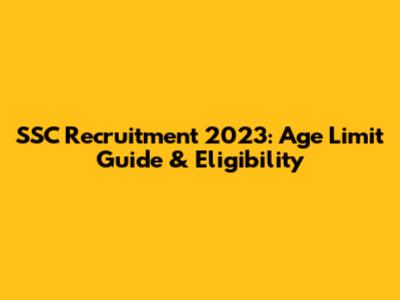 SSC Recruitment 2023: Age Limit Guide & Eligibility