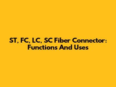 ST, FC, LC, SC Fiber Connector: Functions And Uses